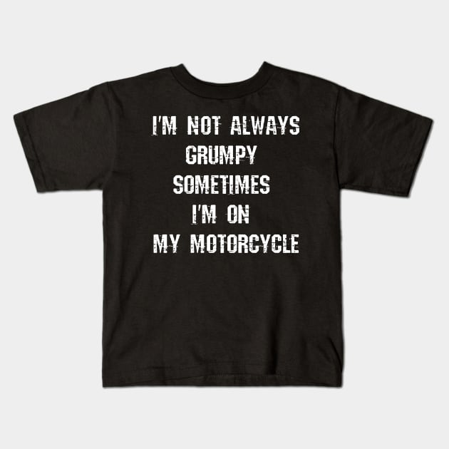 I'm Not Always Grumpy, Sometimes I'm On My Motorcycle Kids T-Shirt by Bazzar Designs